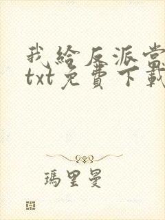 我给反派当爸爸txt免费下载