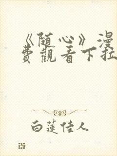 《随心》漫画免费观看下拉式