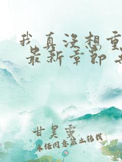 我真没想重生啊 最新章节 无弹窗
