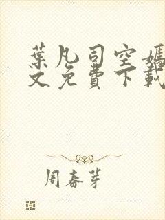 叶凡司空嫣然全文免费下载阅读