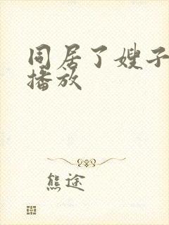 同居了嫂子在线播放