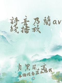 诗音乃兰av在线播放