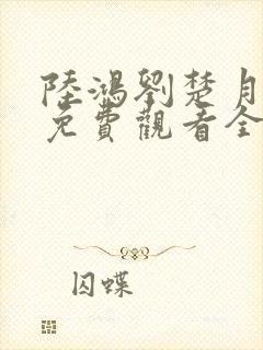 陆鸿刘楚月短剧免费观看全集播放