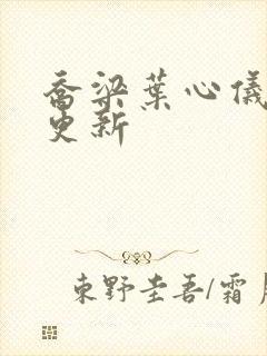 乔梁叶心仪最近更新