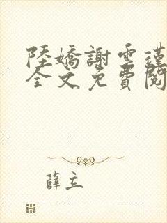 陆娇谢云瑾小说全文免费阅读