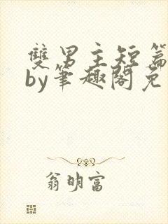 双男主短篇合集by笔趣阁免费阅读