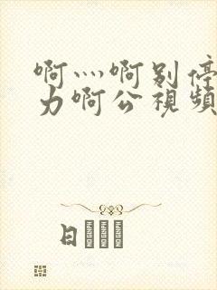 啊灬啊别停灬用力啊公视频