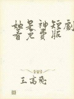 她是神短剧在线看免费版