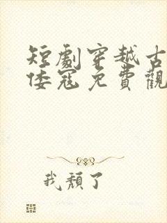 短剧穿越古代干倭寇免费观看