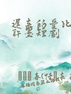 迟来的爱比草贱许墨短剧