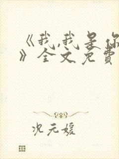 《我,我是你的》全文免费阅读