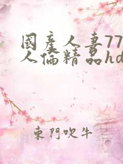国产人妻777人伦精品hd