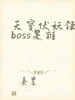 天宝伏妖录最终boss是谁