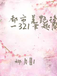 都市美艳后宫1一321笔趣阁