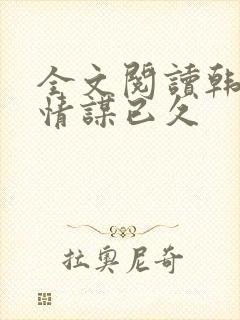 全文阅读韩先生情谋已久