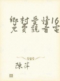 乡村爱情16部免费观看电视剧全集