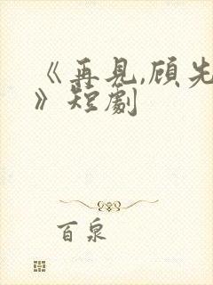 《再见,顾先生》短剧