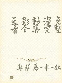 天影动漫免费观看全集完整版高清