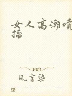 女人高潮喷水抽搐