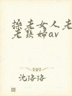 搡老女人老妇女老熟妇av