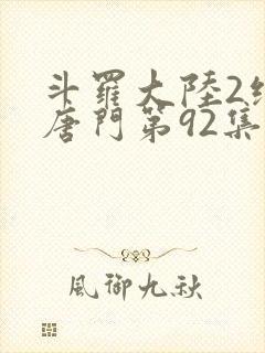 斗罗大陆2绝世唐门第92集