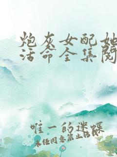 炮灰女配她只想活命全集阅读