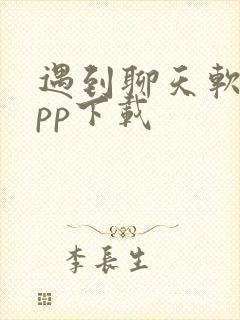 遇到聊天软件app下载