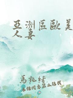 亚洲区欧美日韩人妻