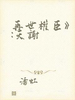 再世权臣》作者:天谢