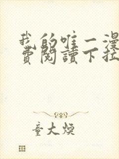 我的唯一漫画免费阅读下拉式
