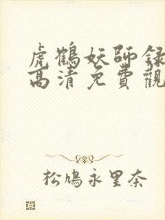 虎鹤妖师录动漫高清免费观看全集