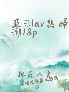 亚洲av熟妇高潮18p
