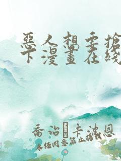 恶人想要抢救一下漫画在线观看高清免费