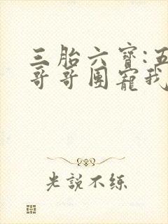 三胎六宝:五个哥哥团宠我小说