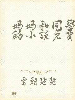妈妈和同学小武的小说免费阅读
