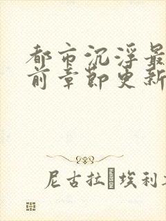 都市沉浮最新超前章节更新
