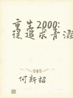 重生2000:从追求青涩校花同桌开始大结局