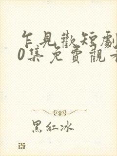乍见欢短剧100集免费观看