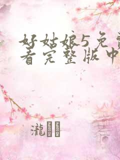 好姑娘5免费观看完整版中文高清