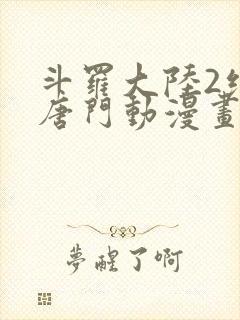 斗罗大陆2绝世唐门动漫画
