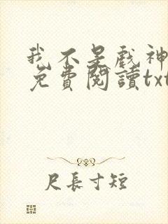 我不是戏神小说免费阅读txt下载
