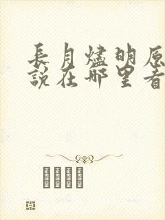 长月烬明原著小说在哪里看