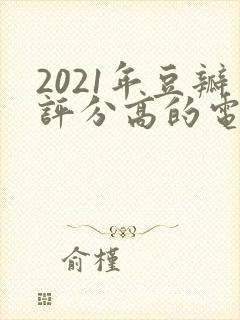 2021年豆瓣评分高的电视剧排行榜