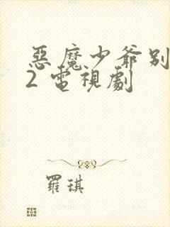 恶魔少爷别吻我2 电视剧