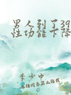 男人到了39岁性功能下降了吗