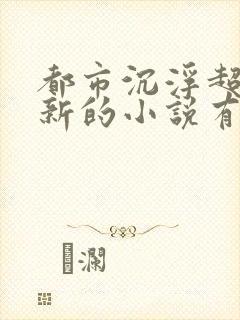 都市沉浮超前更新的小说有哪些