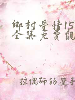 乡村爱情15 全集免费观看
