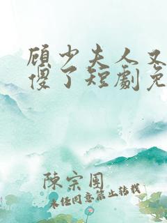 顾少夫人又在装傻了短剧免费完整版