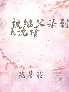 被继父添到高潮h沈倩