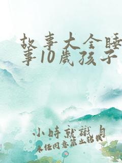 故事大全睡前故事10岁孩子